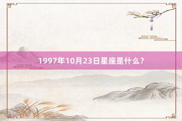 1997年10月23日星座是什么?