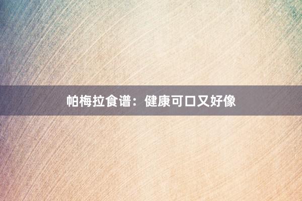 帕梅拉食谱:健康可口又好像